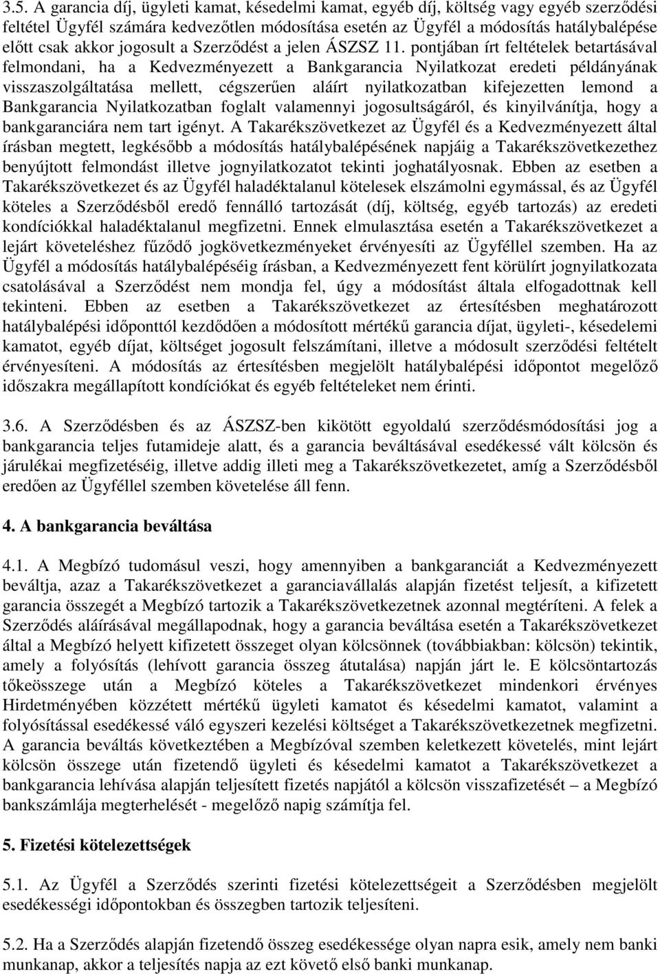 pontjában írt feltételek betartásával felmondani, ha a Kedvezményezett a Bankgarancia Nyilatkozat eredeti példányának visszaszolgáltatása mellett, cégszerűen aláírt nyilatkozatban kifejezetten lemond