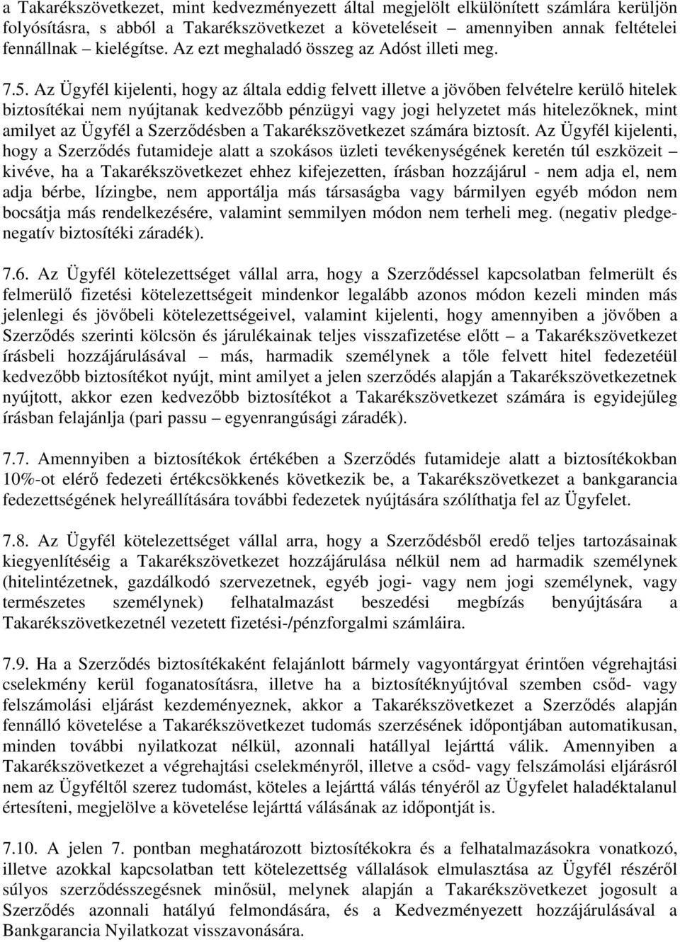 Az Ügyfél kijelenti, hogy az általa eddig felvett illetve a jövőben felvételre kerülő hitelek biztosítékai nem nyújtanak kedvezőbb pénzügyi vagy jogi helyzetet más hitelezőknek, mint amilyet az