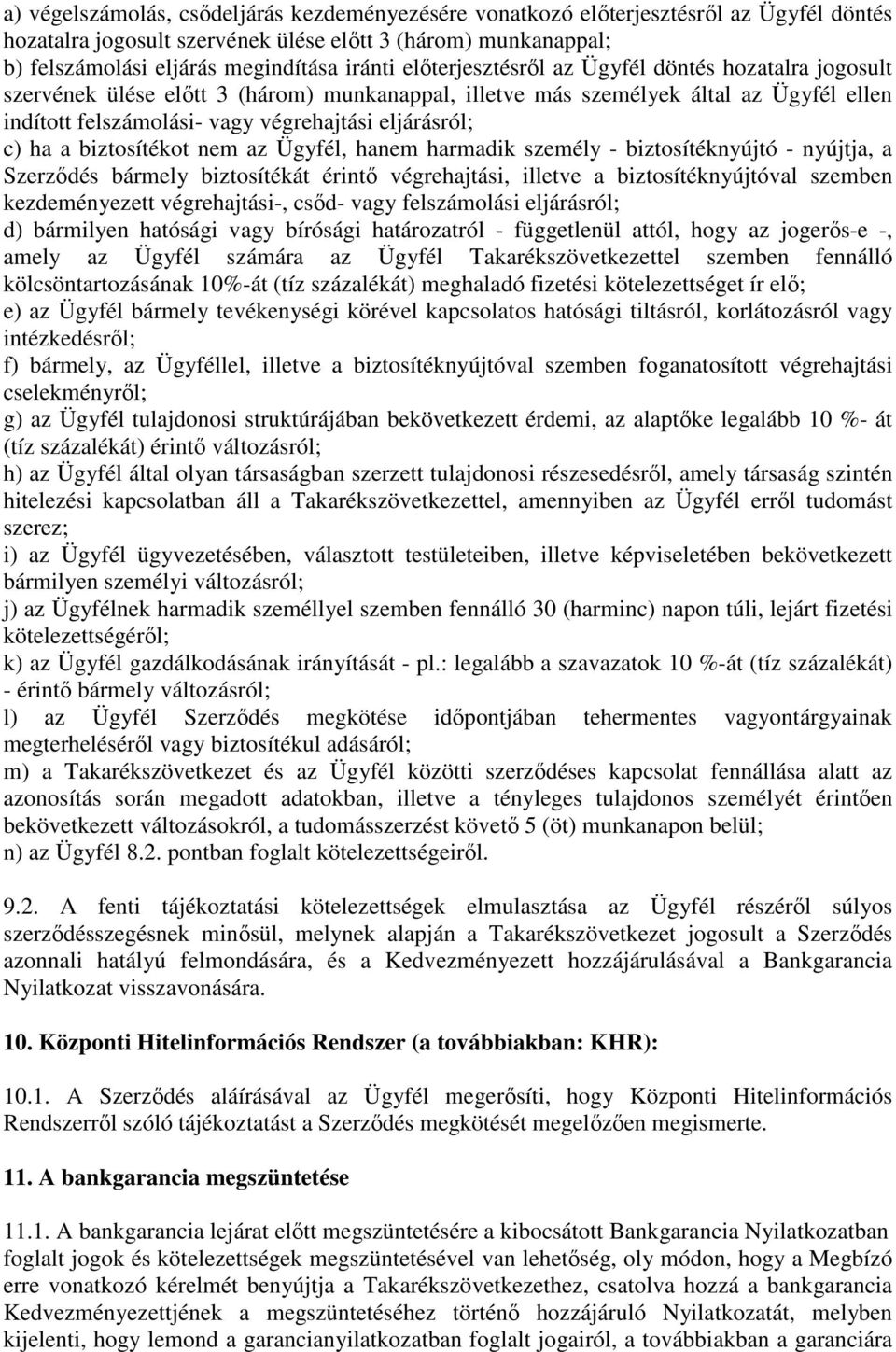 ha a biztosítékot nem az Ügyfél, hanem harmadik személy - biztosítéknyújtó - nyújtja, a Szerződés bármely biztosítékát érintő végrehajtási, illetve a biztosítéknyújtóval szemben kezdeményezett