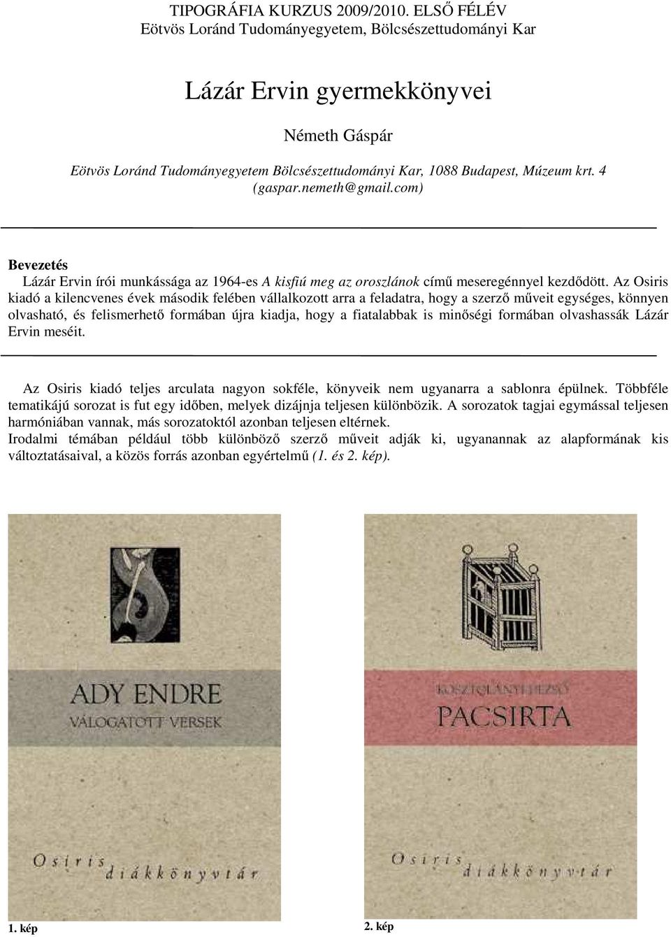 Az Osiris kiadó a kilencvenes évek második felében vállalkozott arra a feladatra, hogy a szerző műveit egységes, könnyen olvasható, és felismerhető formában újra kiadja, hogy a fiatalabbak is