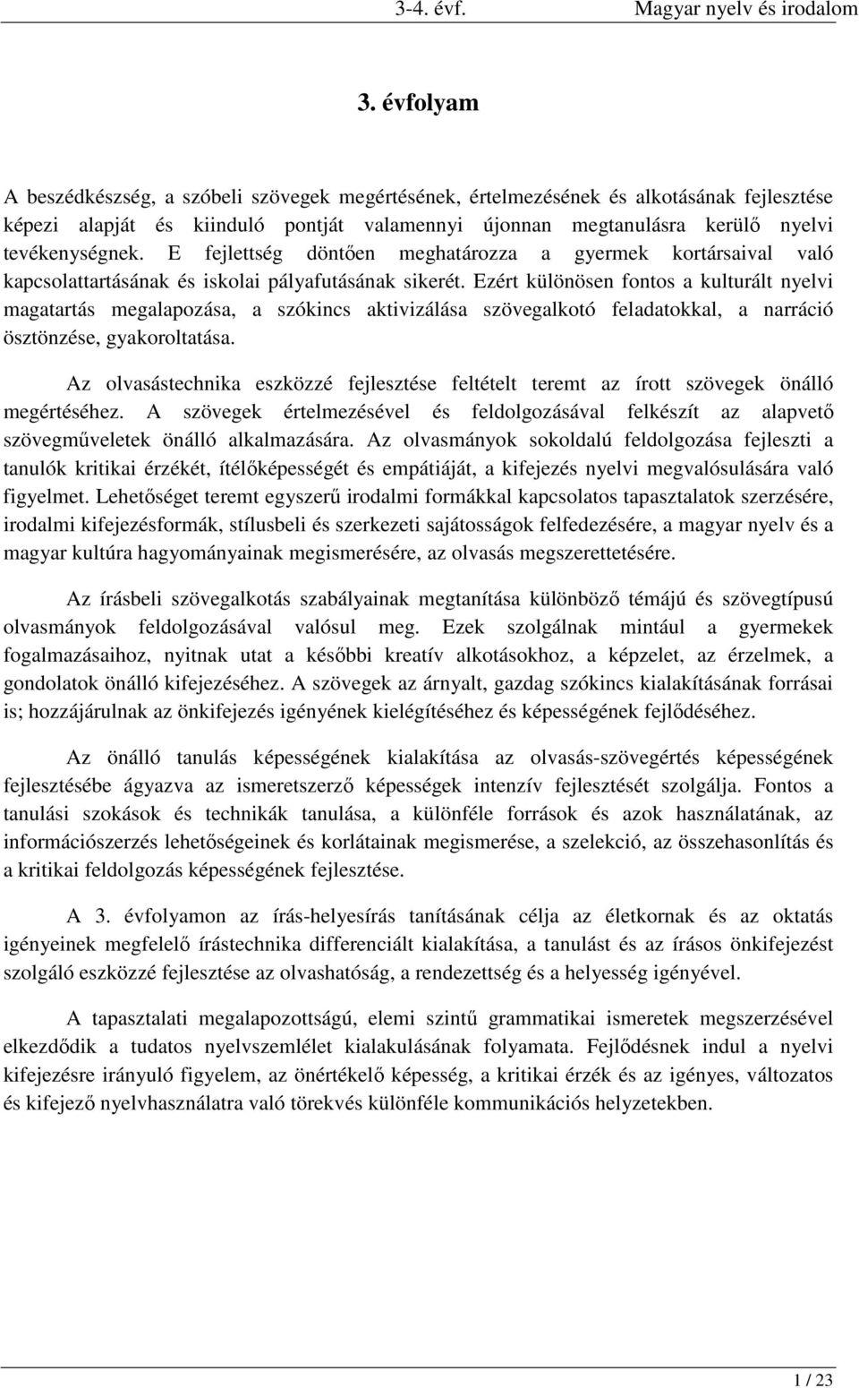 Ezért különösen fontos a kulturált nyelvi magatartás megalapozása, a szókincs aktivizálása szövegalkotó feladatokkal, a narráció ösztönzése, gyakoroltatása.