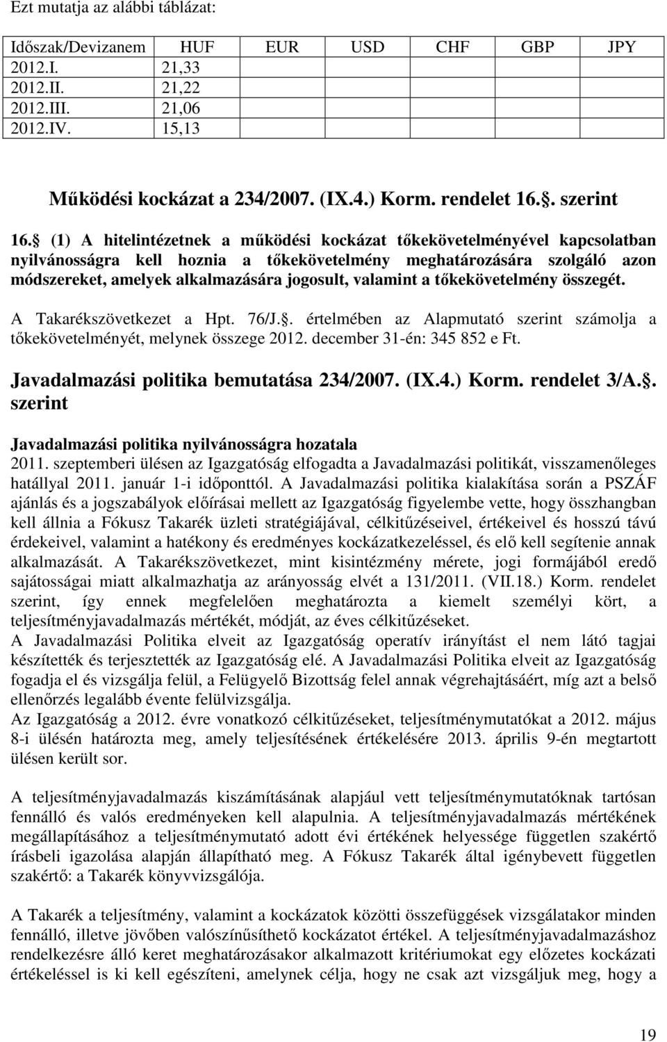 (1) A hitelintézetnek a működési kockázat tőkekövetelményével kapcsolatban nyilvánosságra kell hoznia a tőkekövetelmény meghatározására szolgáló azon módszereket, amelyek alkalmazására jogosult,