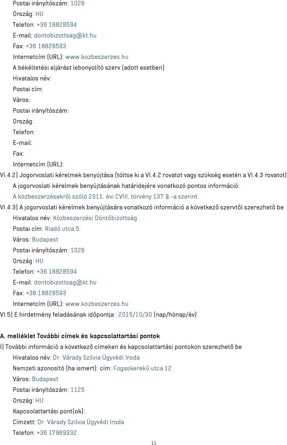 2) Jogorvoslati kérelmek benyújtása (töltse ki a VI.4.2 rovatot szükség esetén a VI.4.3 rovatot) A jogorvoslati kérelmek benyújtásának határidejére vonatkozó pontos információ: A közbeszerzésekről szóló 2011.