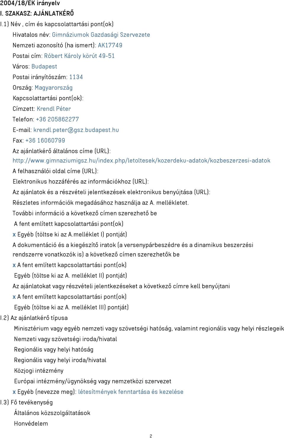 irányítószám: 1134 Ország: Magyarország Kapcsolattartási pont(ok): Címzett: Krendl Péter Telefon: +36 205862277 E-mail: krendl.peter@gsz.budapest.
