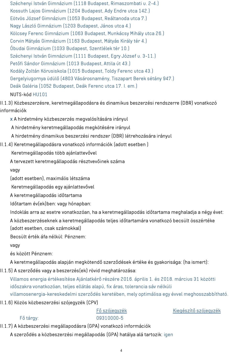 ) Óbudai Gimnázium (1033 Budapest, Szentlélek tér 10.) Széchenyi István Gimnázium (1111 Budapest, Egry József u. 3-11.) Petőfi Sándor Gimnázium (1013 Budapest, Attila út 43.