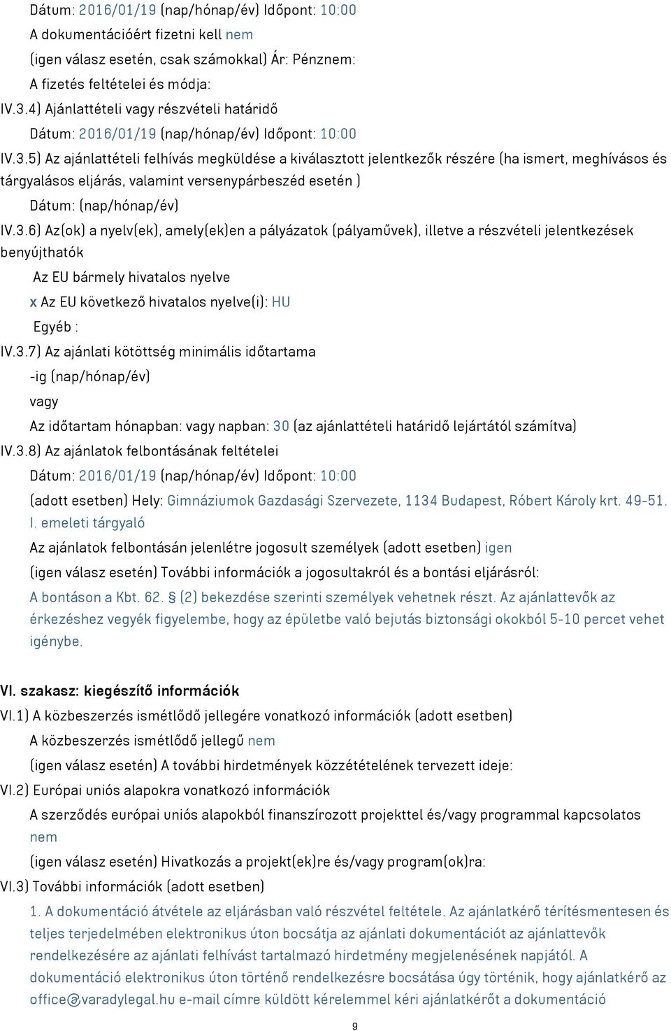 5) Az ajánlattételi felhívás megküldése a kiválasztott jelentkezők részére (ha ismert, meghívásos és tárgyalásos eljárás, valamint versenypárbeszéd esetén ) Dátum: (nap/hónap/év) IV.3.