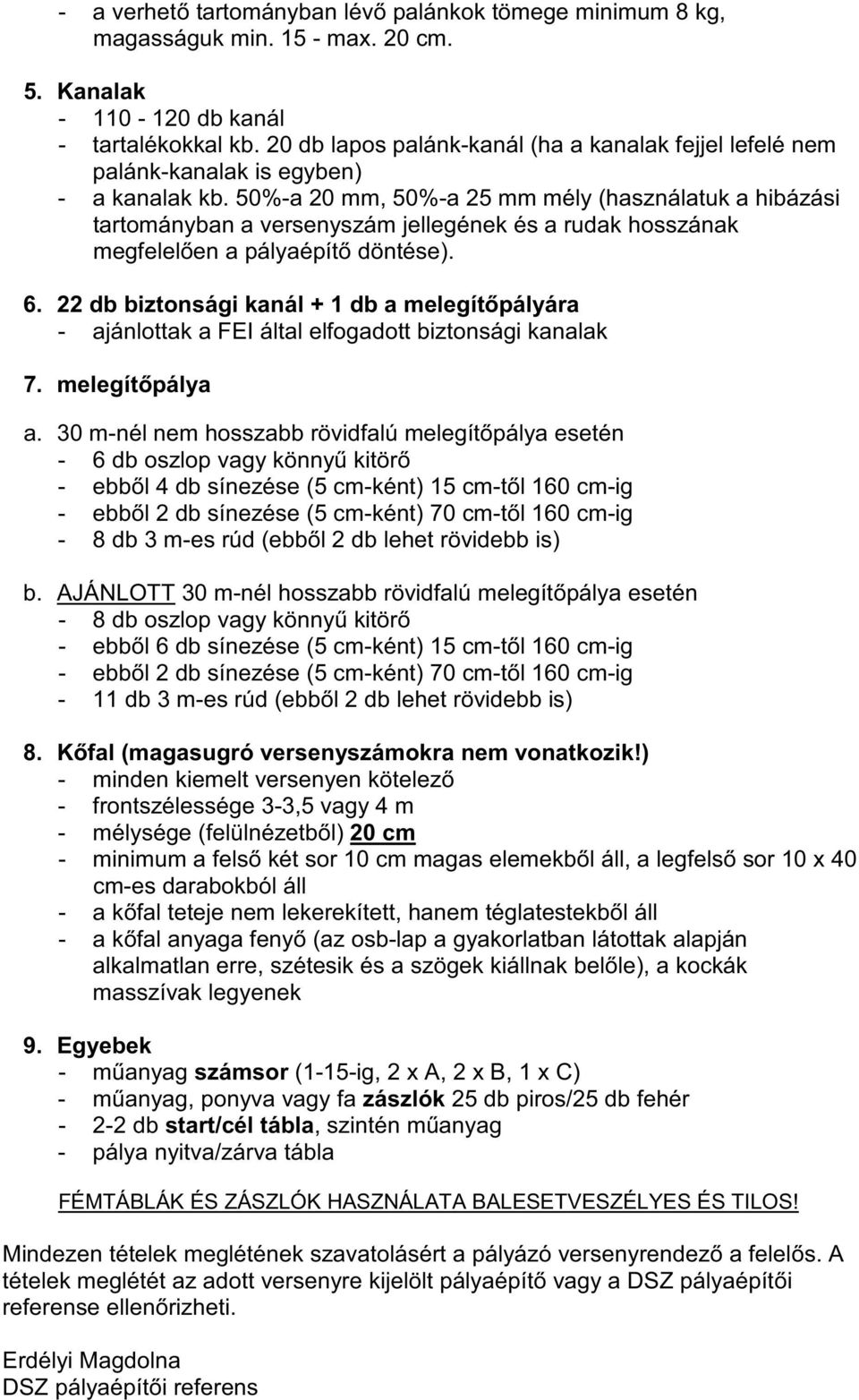 50%-a 20 mm, 50%-a 25 mm mély (használatuk a hibázási tartományban a versenyszám jellegének és a rudak hosszának megfelel en a pályaépít döntése). 6.