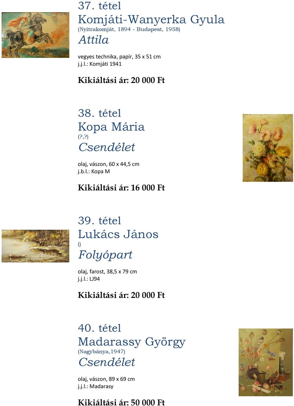 tétel Lukács János () Folyópart olaj, farost, 38,5 x 79 cm j.j.l.: LJ94 Kikiáltási ár: 20 000 Ft 40.