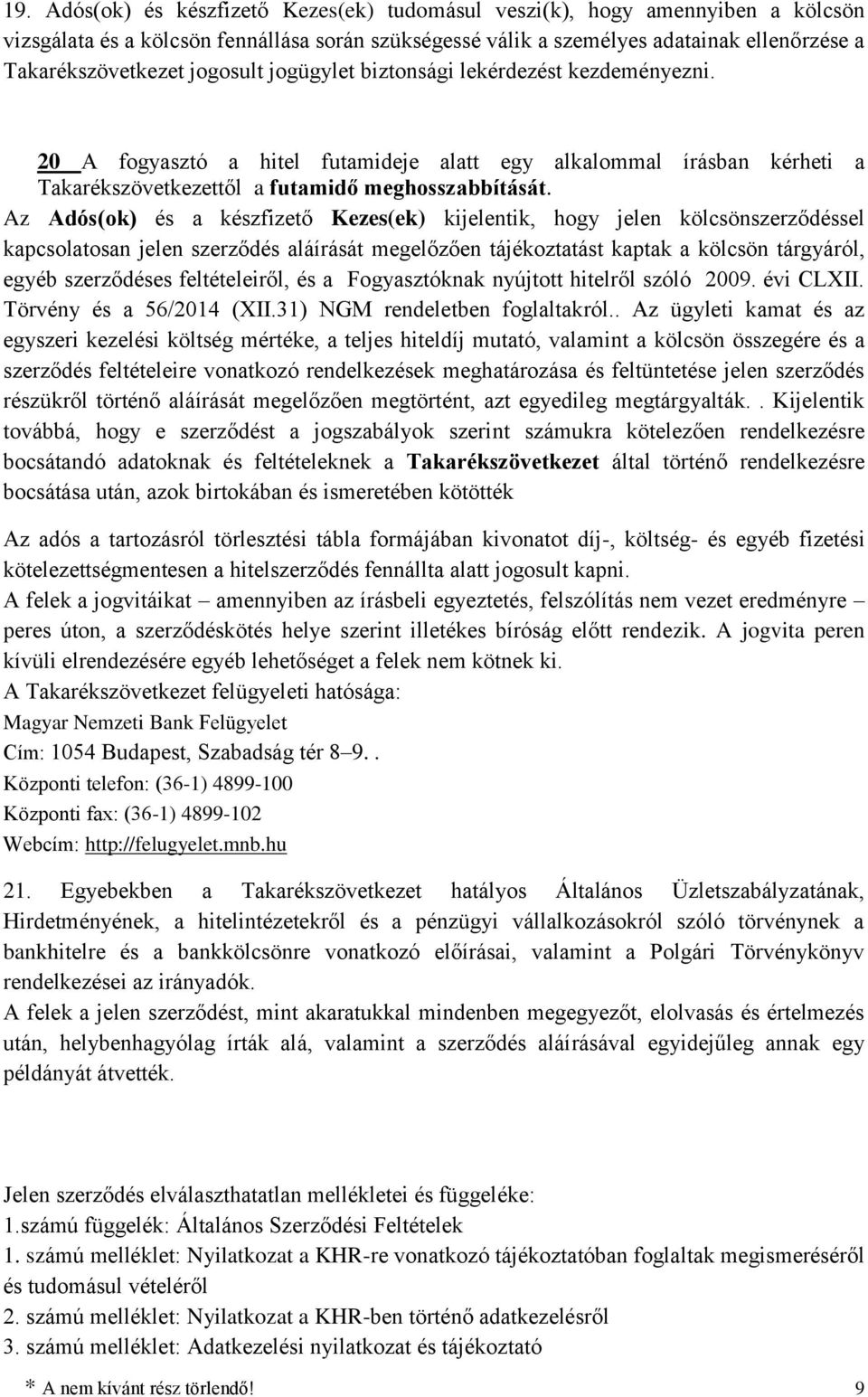 Az Adós(ok) és a készfizető Kezes(ek) kijelentik, hogy jelen kölcsönszerződéssel kapcsolatosan jelen szerződés aláírását megelőzően tájékoztatást kaptak a kölcsön tárgyáról, egyéb szerződéses