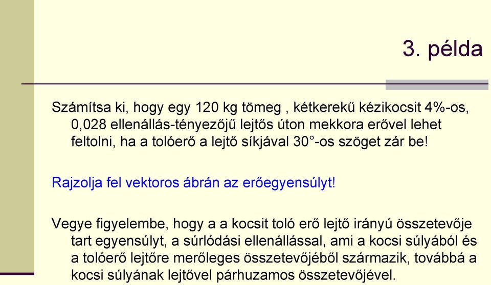 Vegye figyelembe, hogy a a kocsit toló erő lejtő irányú összetevője tart egyensúlyt, a súrlódási ellenállással, ami a
