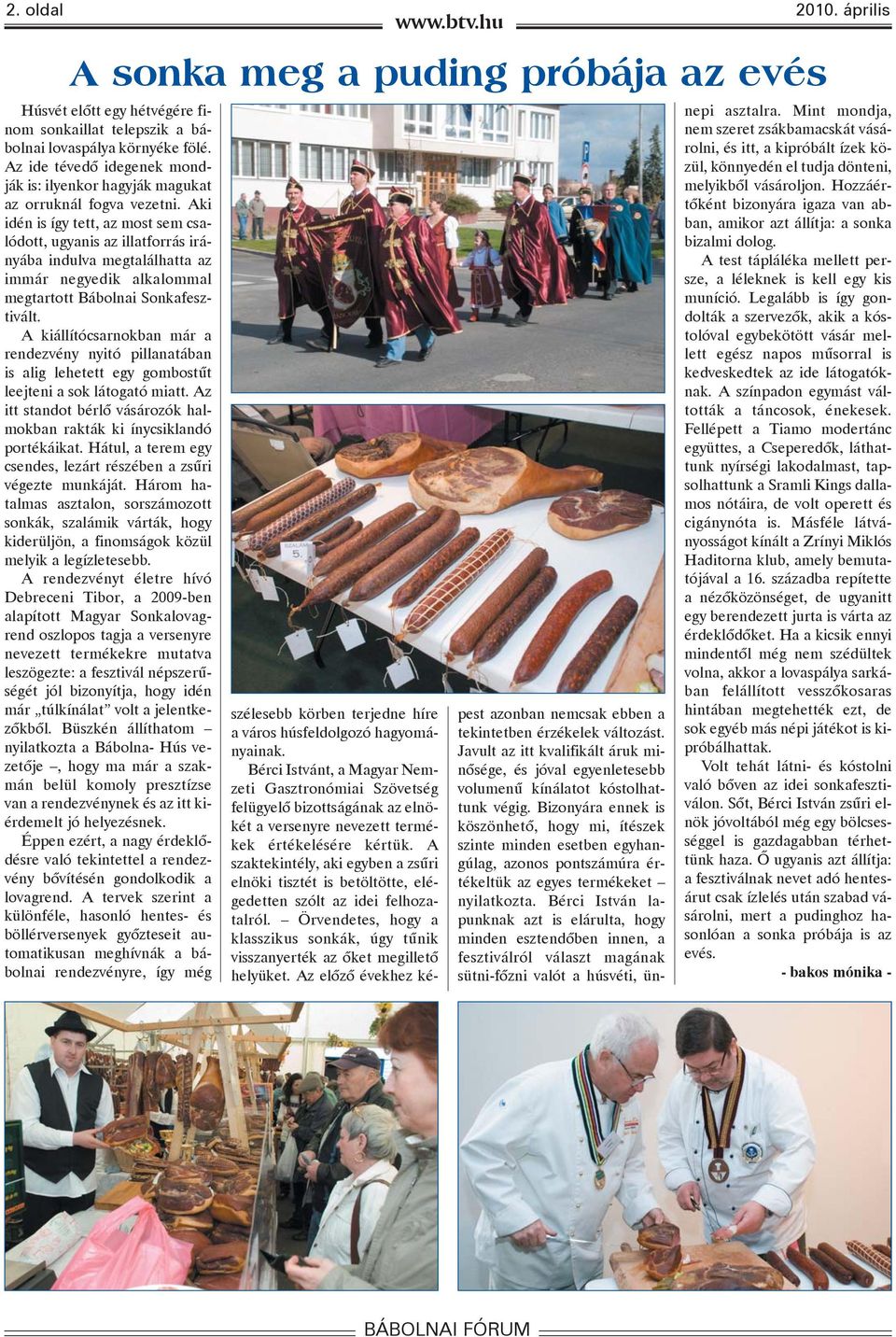 Aki idén is így tett, az most sem csalódott, ugyanis az illatforrás irányába indulva megtalálhatta az immár negyedik alkalommal megtartott Bábolnai Sonkafesztivált.