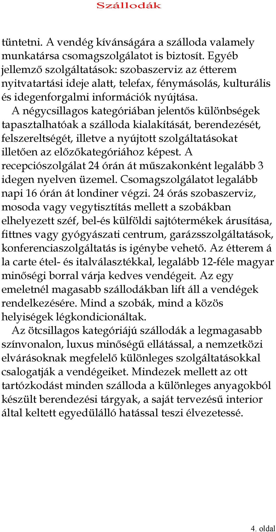 A négycsillagos kategóriában jelentıs különbségek tapasztalhatóak a szálloda kialakítását, berendezését, felszereltségét, illetve a nyújtott szolgáltatásokat illetıen az elızıkategóriához képest.