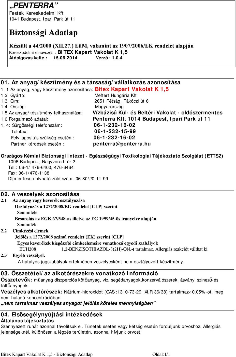 4: Sürgősségi telefonszám: 06-1-232-16-02 Telefax: 06-1-232-15-99 Felvilágosítás szükség esetén : 06-1-232-16-02 Partner kérdések esetén : penterra@penterra.