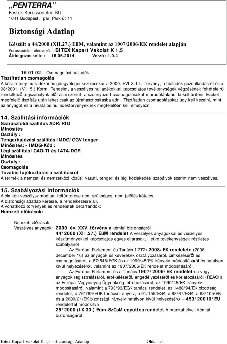 Ezeket megfelelő tisztítás után lehet csak az újrahasznosításba adni. Tisztítatlan csomagolásokat úgy kell kezelni, mint az anyagot és a hivatalos hulladéktörvényeknek megfelelően kell elhelyezni. 14.