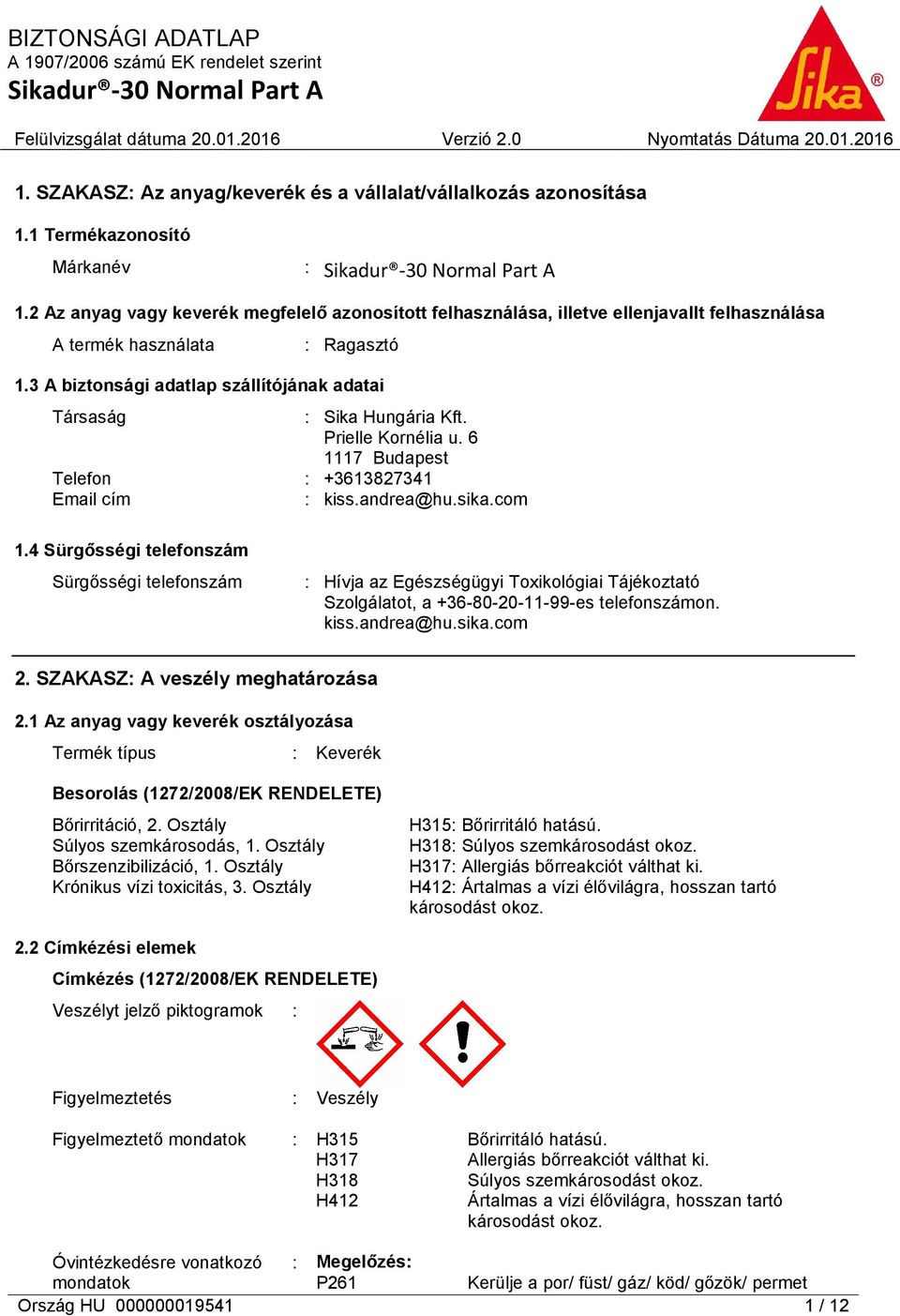 3 A biztonsági adatlap szállítójának adatai Társaság : Sika Hungária Kft. Prielle Kornélia u. 6 1117 Budapest Telefon : +3613827341 Email cím : kiss.andrea@hu.sika.com 1.