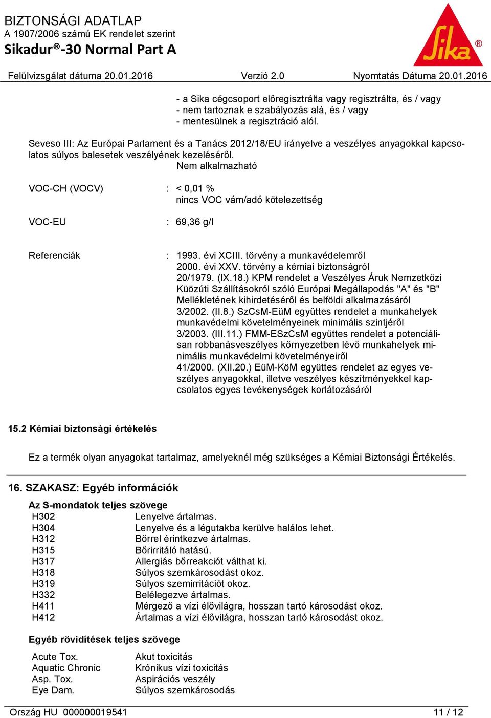 Nem alkalmazható VOC-CH (VOCV) : < 0,01 % nincs VOC vám/adó kötelezettség VOC-EU : 69,36 g/l Referenciák : 1993. évi XCIII. törvény a munkavédelemről 2000. évi XXV.