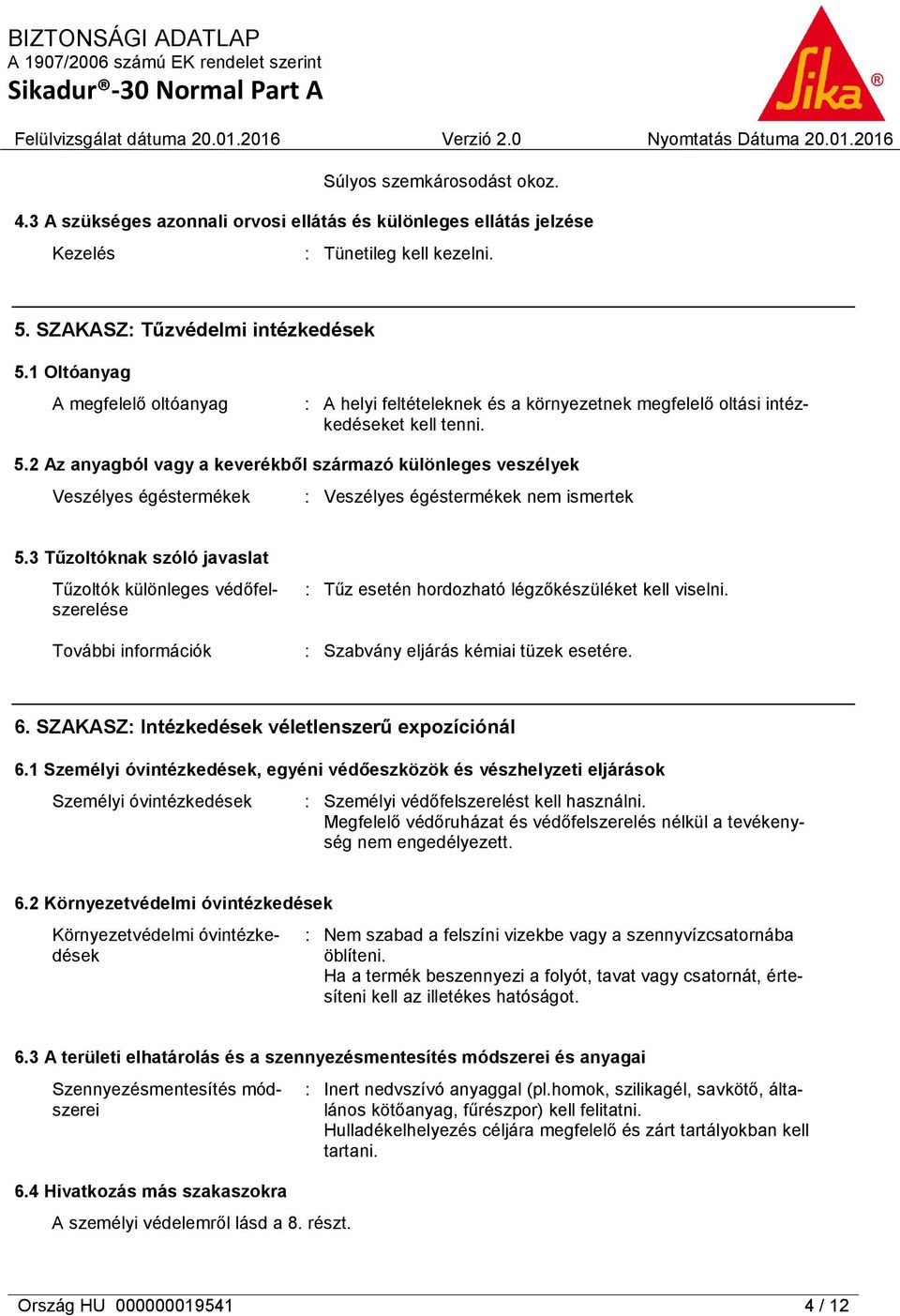 2 Az anyagból vagy a keverékből származó különleges veszélyek Veszélyes égéstermékek : Veszélyes égéstermékek nem ismertek 5.