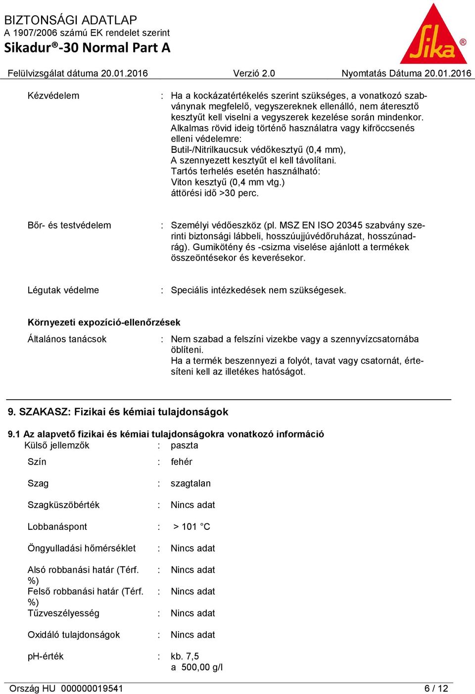 Tartós terhelés esetén használható: Viton kesztyű (0,4 mm vtg.) áttörési idő >30 perc. Bőr- és testvédelem : Személyi védőeszköz (pl.