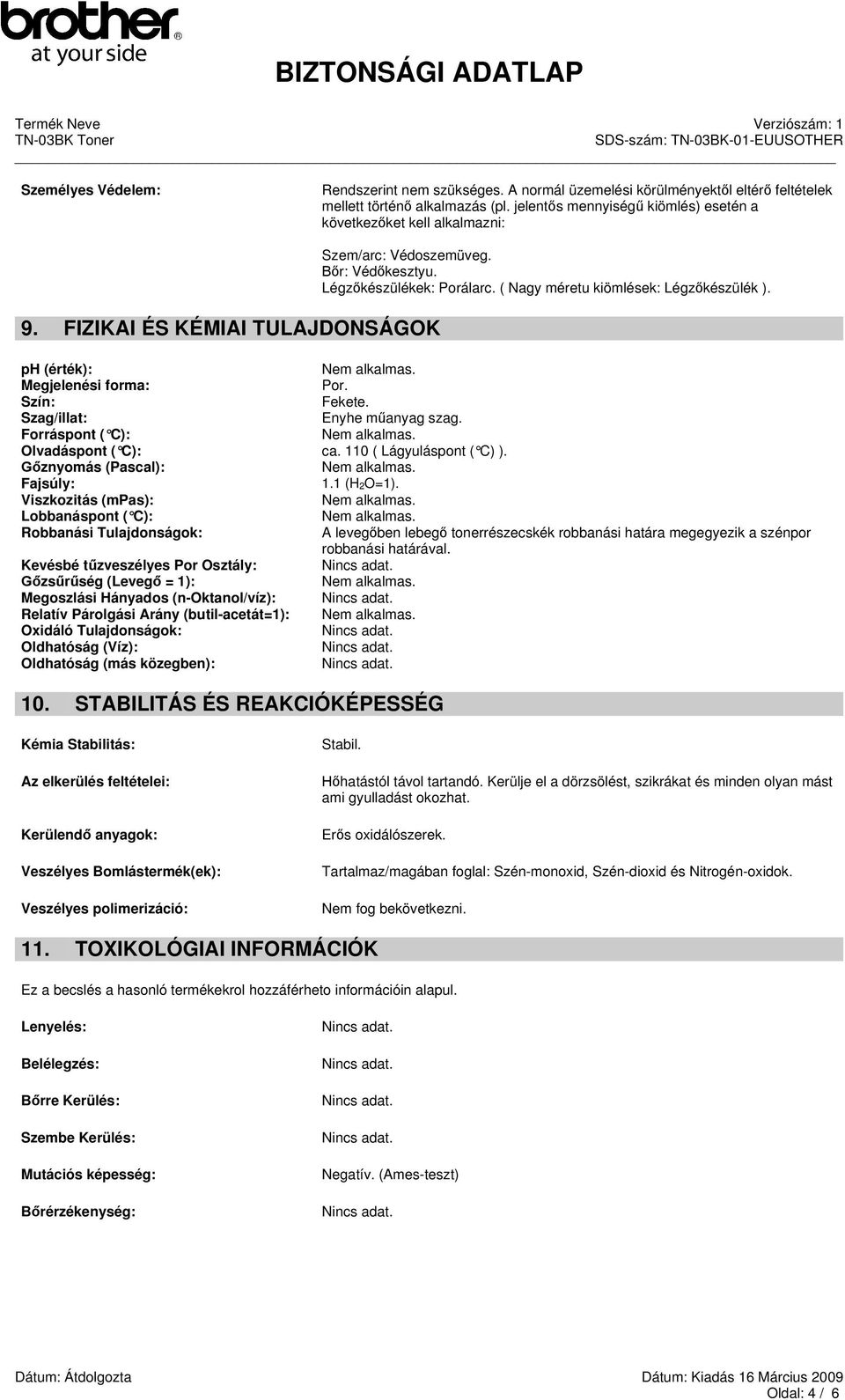 Szag/illat: Enyhe m anyag szag. Forráspont ( C): Olvadáspont ( C): ca. 110 ( Lágyuláspont ( C) ). znyomás (Pascal): Fajsúly: 1.1 (H2O=1).