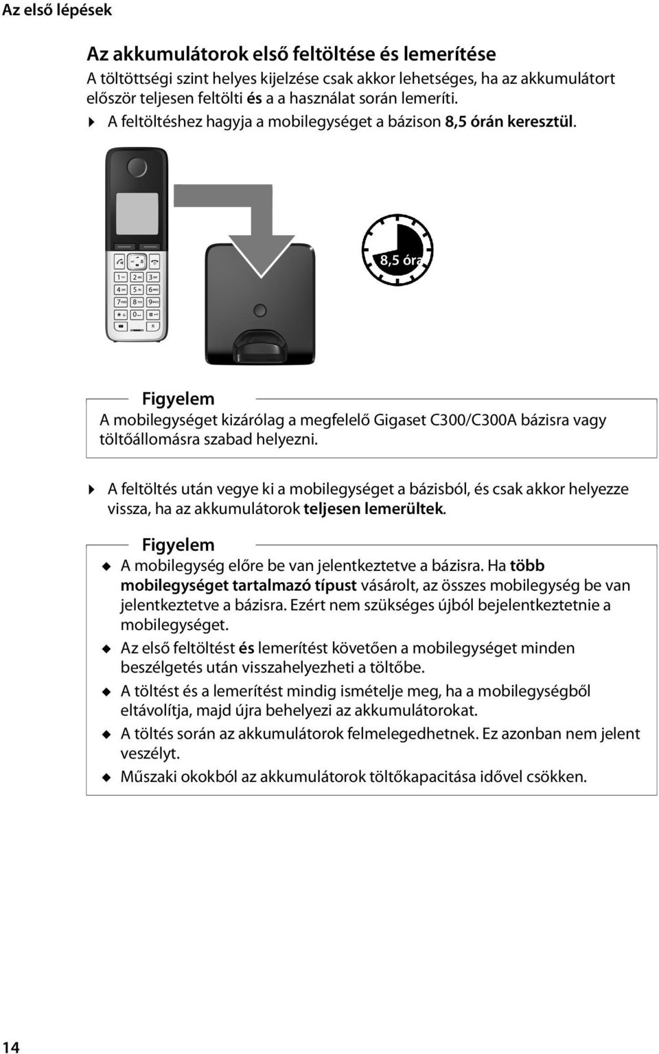 A feltöltés után vegye ki a mobilegységet a bázisból, és csak akkor helyezze vissza, ha az akkumulátorok teljesen lemerültek. Figyelem u A mobilegység előre be van jelentkeztetve a bázisra.