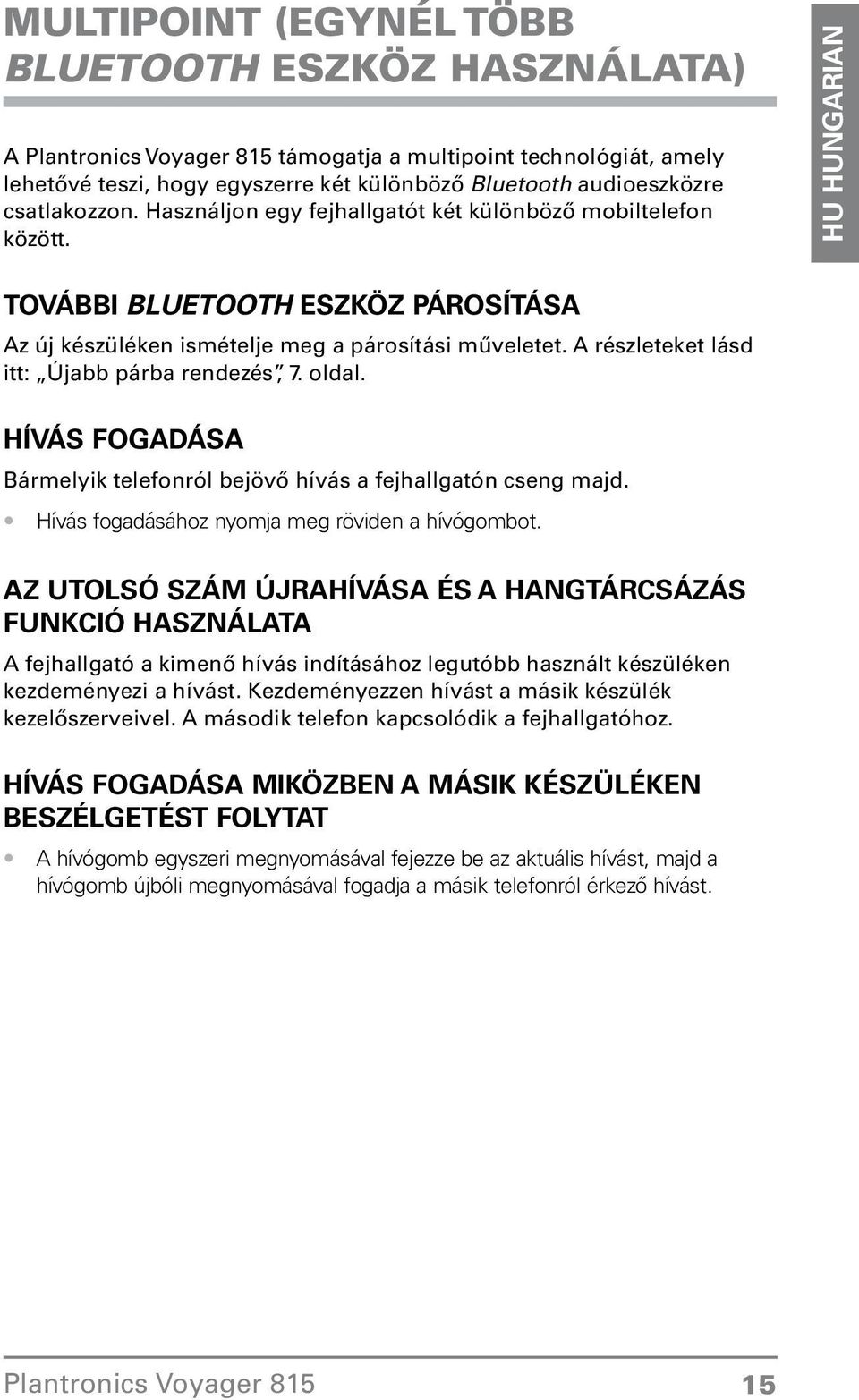 oldal HÍVÁS FOGADÁSA Bármelyik telefonról bejövő hívás a fejhallgatón cseng majd Hívás fogadásához nyomja meg röviden a hívógombot AZ UTOLSÓ SZÁM ÚJRAHÍVÁSA ÉS A HANGTÁRCSÁZÁS FUNKCIÓ HASZNÁLATA A