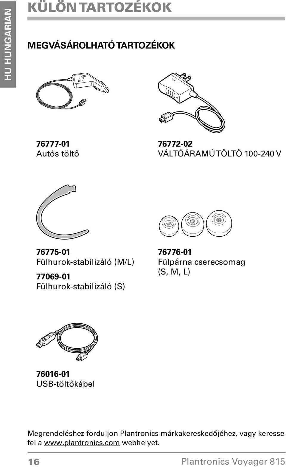 Fülhurok-stabilizáló (S) 76776-01 Fülpárna cserecsomag (S, M, L) 76016-01 USB-töltőkábel