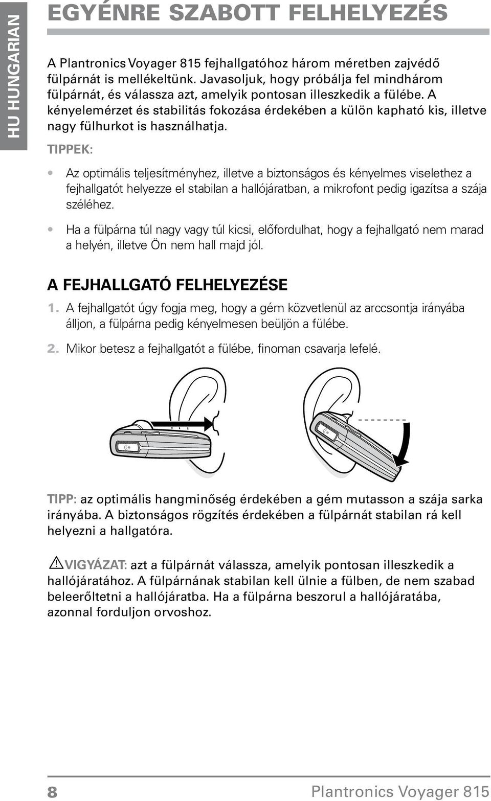 kényelmes viselethez a fejhallgatót helyezze el stabilan a hallójáratban, a mikrofont pedig igazítsa a szája széléhez Ha a fülpárna túl nagy vagy túl kicsi, előfordulhat, hogy a fejhallgató nem marad