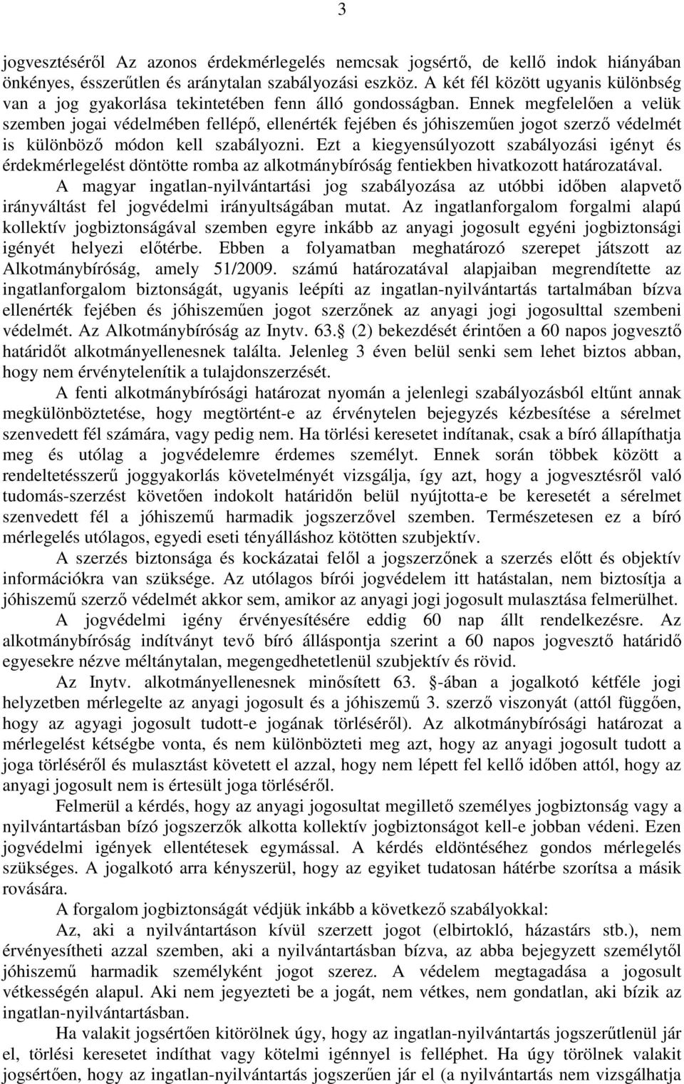 Ennek megfelelıen a velük szemben jogai védelmében fellépı, ellenérték fejében és jóhiszemően jogot szerzı védelmét is különbözı módon kell szabályozni.