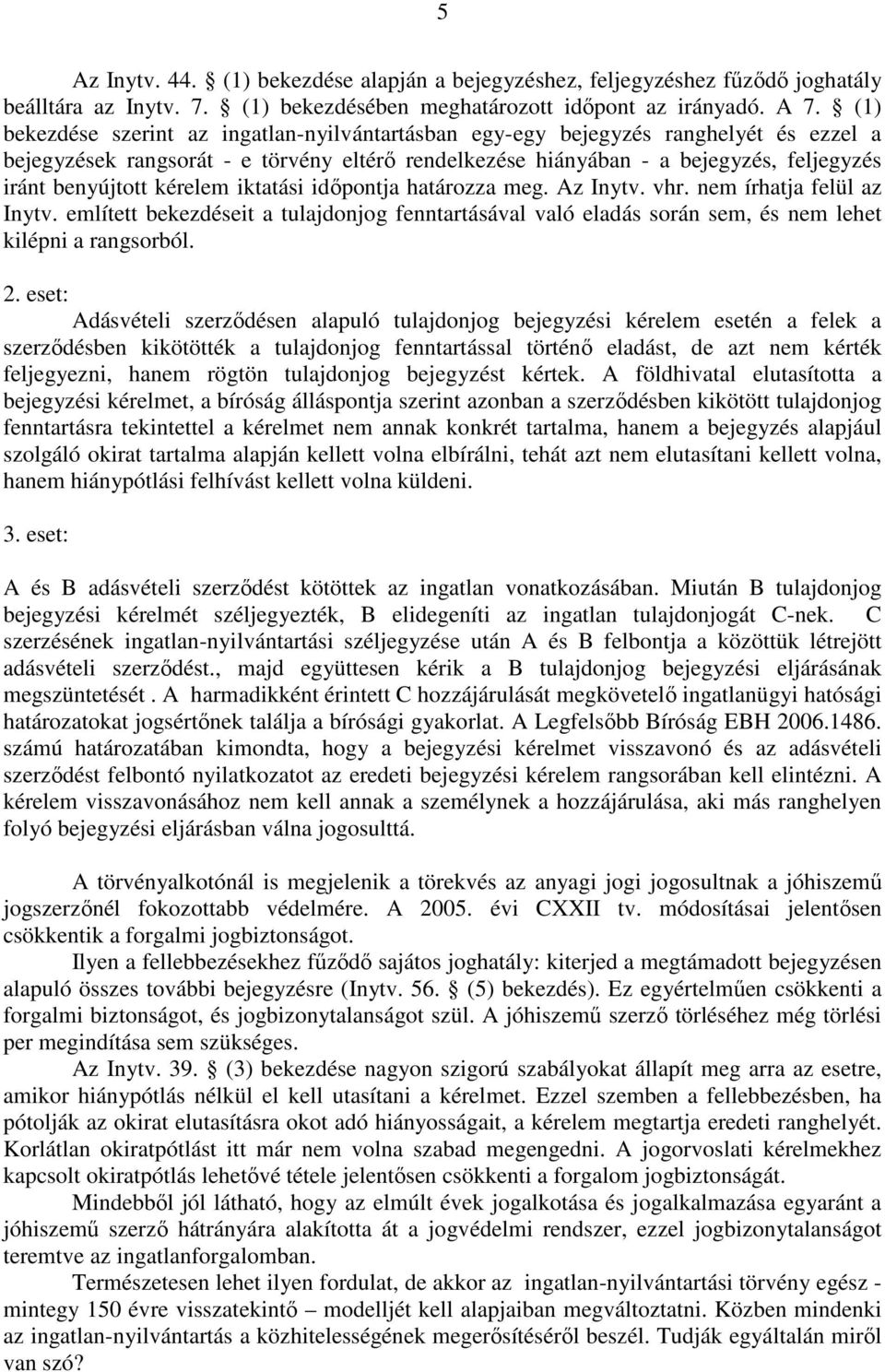 kérelem iktatási idıpontja határozza meg. Az Inytv. vhr. nem írhatja felül az Inytv. említett bekezdéseit a tulajdonjog fenntartásával való eladás során sem, és nem lehet kilépni a rangsorból. 2.