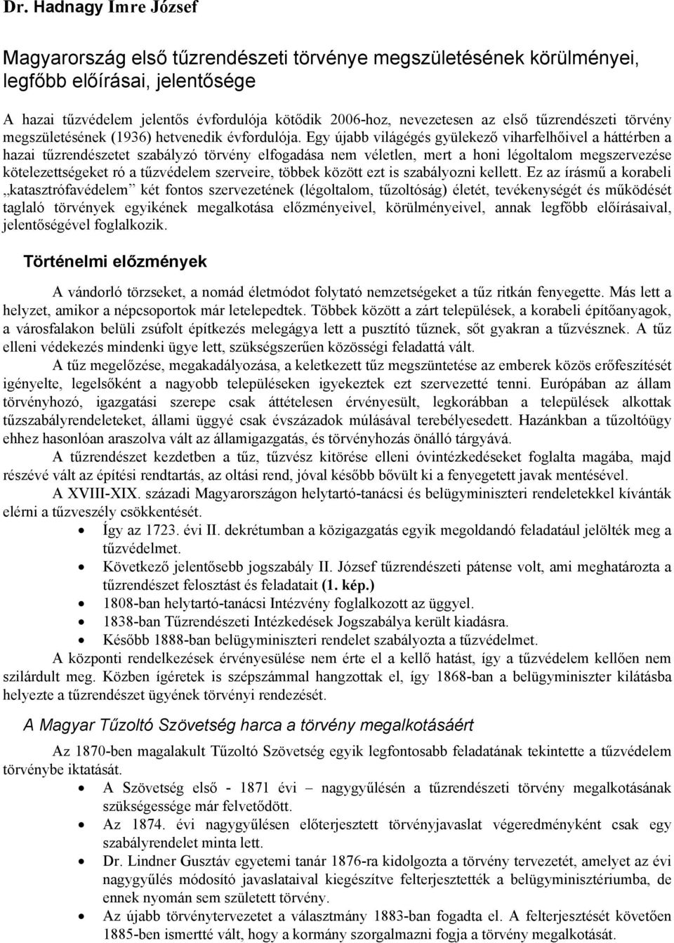 Egy újabb világégés gyülekező viharfelhőivel a háttérben a hazai tűzrendészetet szabályzó törvény elfogadása nem véletlen, mert a honi légoltalom megszervezése kötelezettségeket ró a tűzvédelem