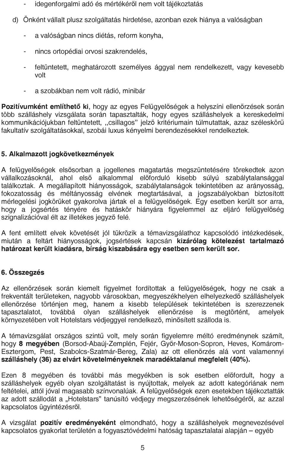 helyszíni ellenrzések során több szálláshely vizsgálata során tapasztalták, hogy egyes szálláshelyek a kereskedelmi kommunikációjukban feltüntetett,,,csillagos jelz kritériumain túlmutattak, azaz