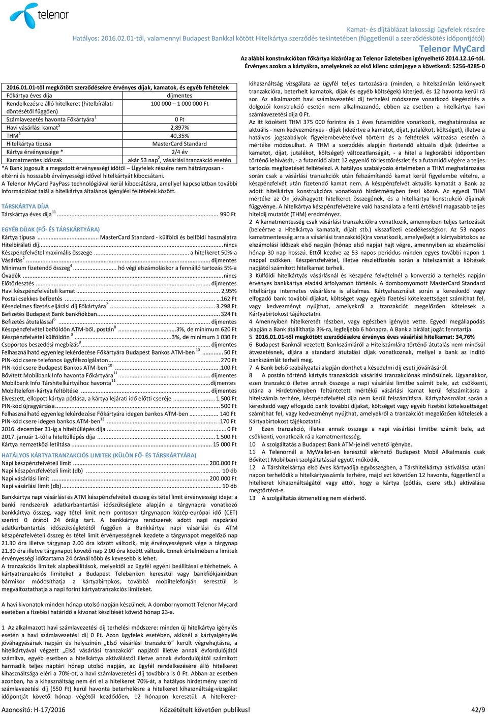 .01.01-től megkötött szerződésekre érvényes díjak, kamatok, és egyéb feltételek Főkártya éves díja díjmentes Rendelkezésre álló hitelkeret (hitelbírálati 100000 1000000 Ft döntésétől függően)