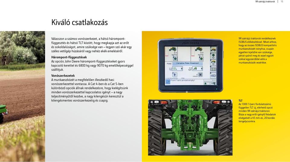 Hárompont-függesztések Az opciós John Deere hárompont-függesztéseket gyors kapcsoló kerettel és 6800 kg vagy 9070 kg emelőképességgel szállítjuk.