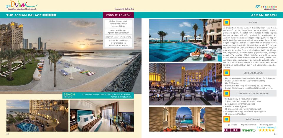 Az Ajman Palace saját strandján napágyak és napernyők térítésmentesen állnak rendelkezésre. A bőséges reggelit ebben a szállodában svédasztalos rendszerben kínálják. Utasainkat a kb.