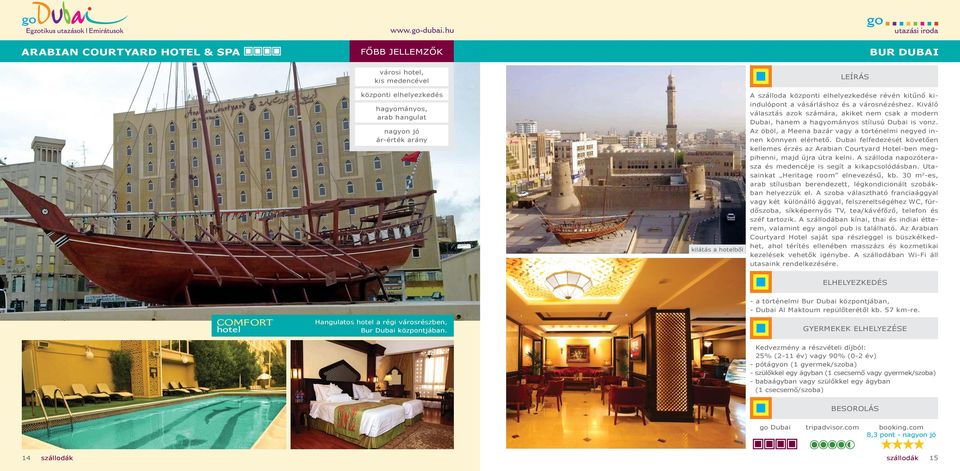 Az öböl, a Meena bazár vagy a történelmi negyed innen könnyen elérhető. Dubai felfedezését követően kellemes érzés az Arabian Courtyard Hotel-ben megpihenni, majd újra útra kelni.