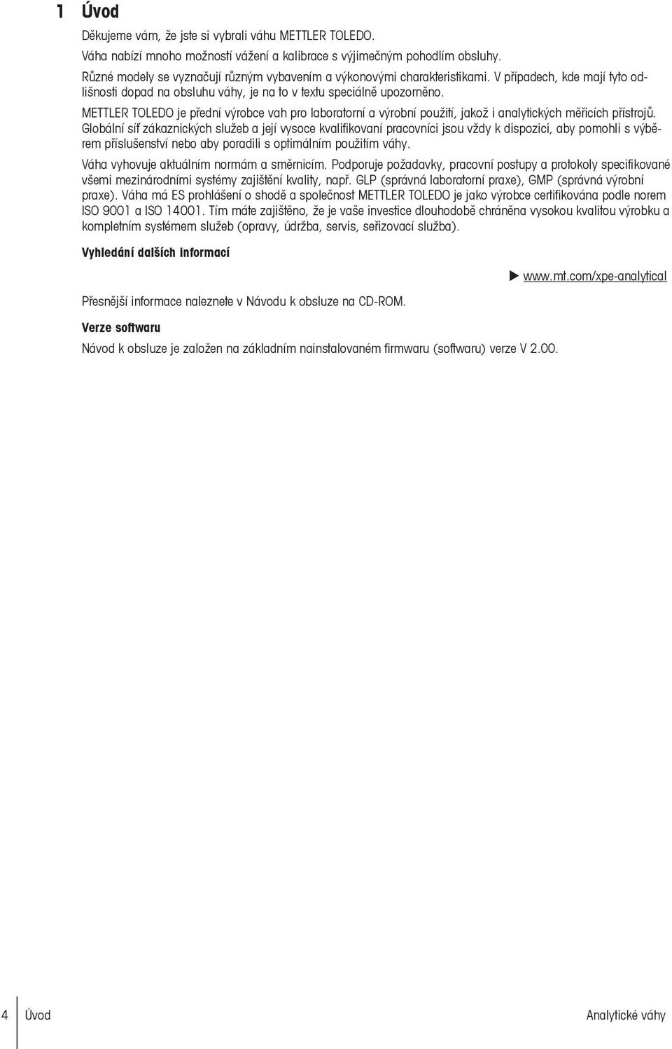 METTLER TOLEDO je přední výrobce vah pro laboratorní a výrobní použití, jakož i analytických měřicích přístrojů.