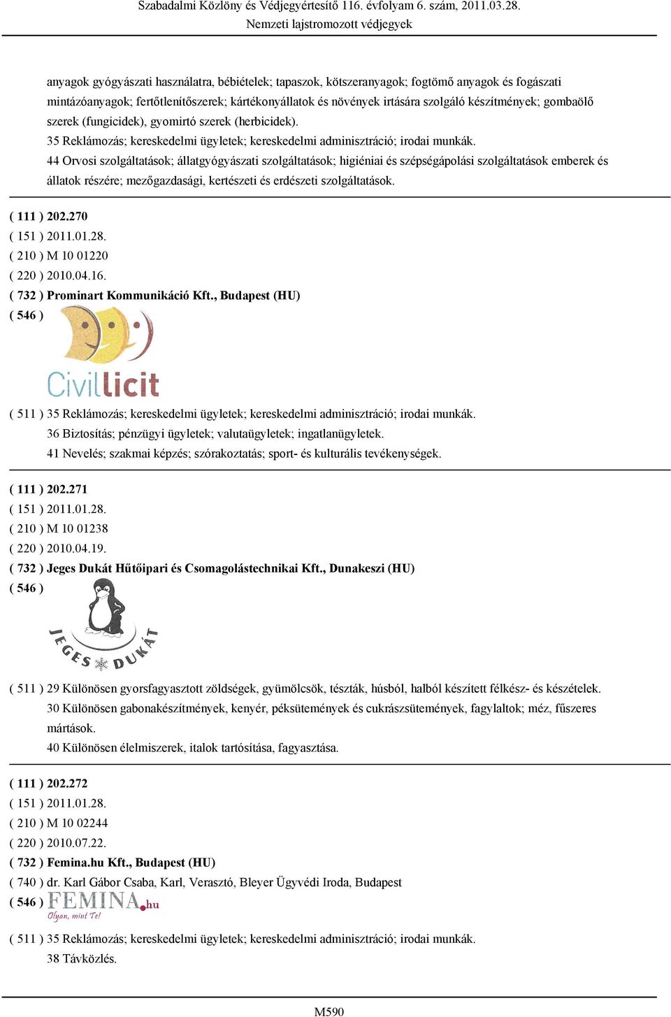 44 Orvosi szolgáltatások; állatgyógyászati szolgáltatások; higiéniai és szépségápolási szolgáltatások emberek és állatok részére; mezőgazdasági, kertészeti és erdészeti szolgáltatások. ( 111 ) 202.