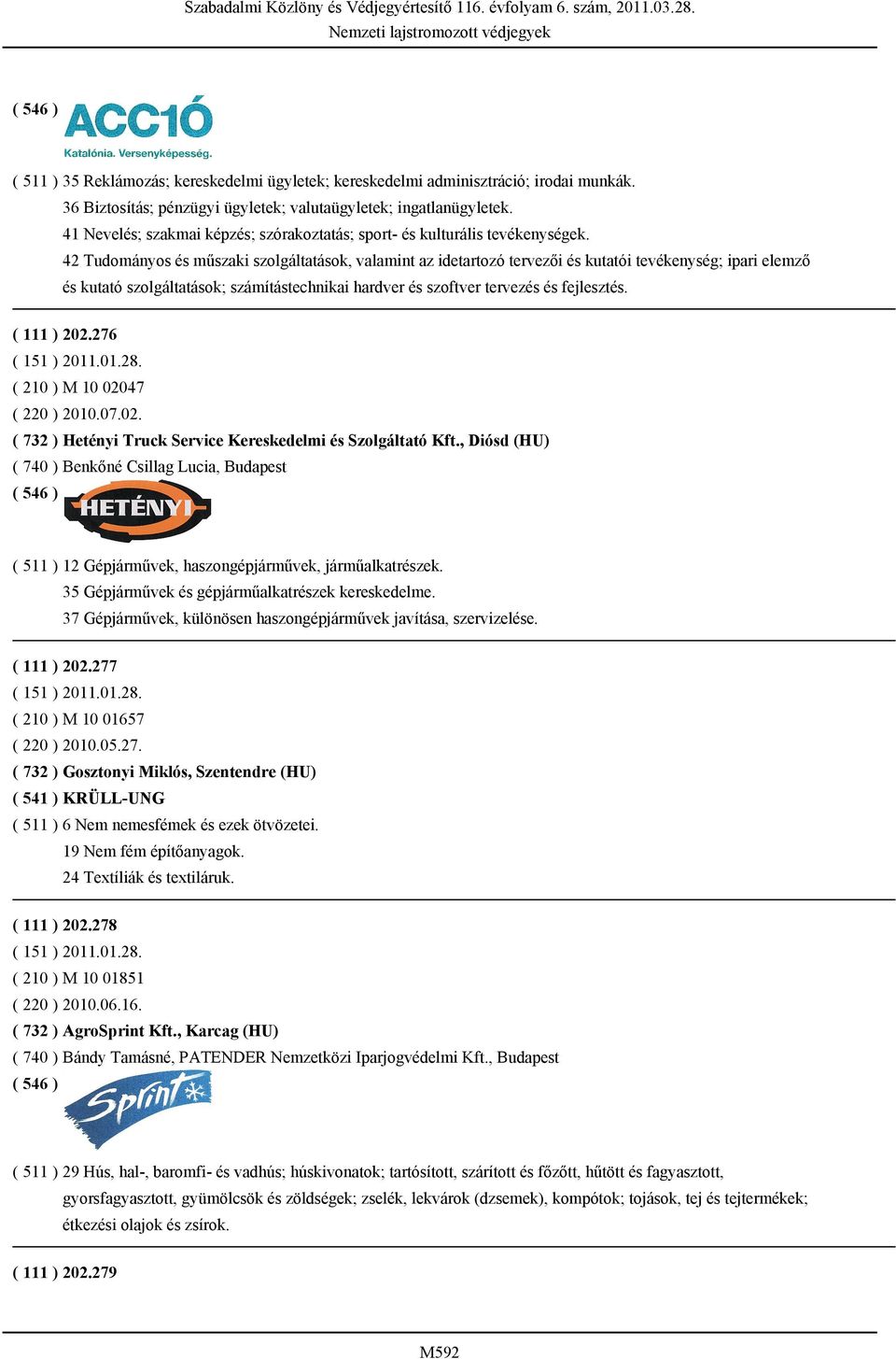 42 Tudományos és műszaki szolgáltatások, valamint az idetartozó tervezői és kutatói tevékenység; ipari elemző és kutató szolgáltatások; számítástechnikai hardver és szoftver tervezés és fejlesztés.