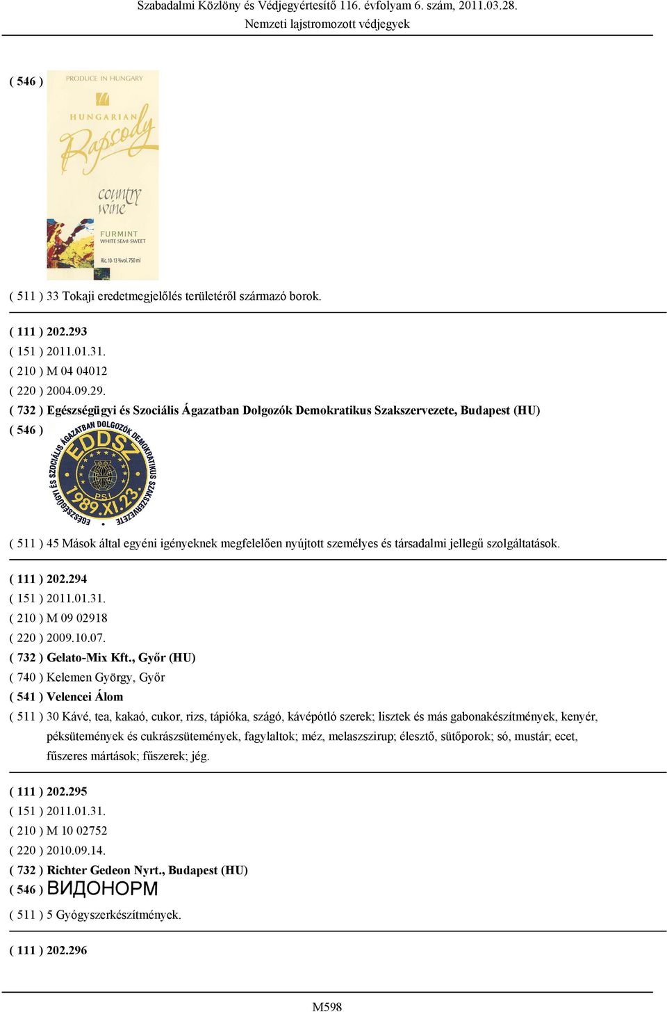 ( 732 ) Egészségügyi és Szociális Ágazatban Dolgozók Demokratikus Szakszervezete, Budapest (HU) ( 511 ) 45 Mások által egyéni igényeknek megfelelően nyújtott személyes és társadalmi jellegű