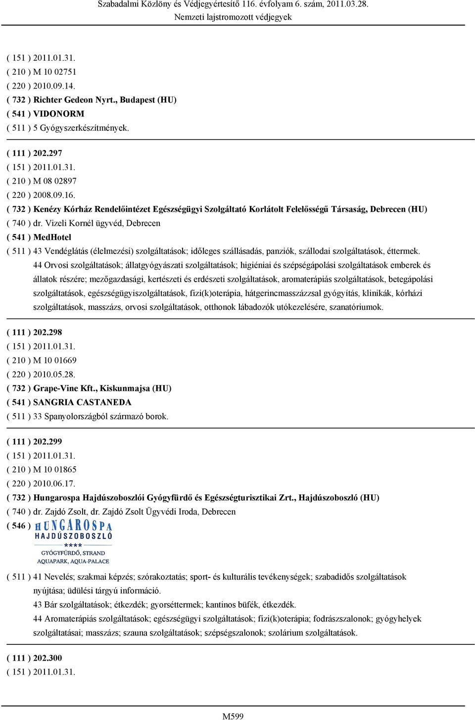 Vizeli Kornél ügyvéd, Debrecen ( 541 ) MedHotel ( 511 ) 43 Vendéglátás (élelmezési) szolgáltatások; időleges szállásadás, panziók, szállodai szolgáltatások, éttermek.