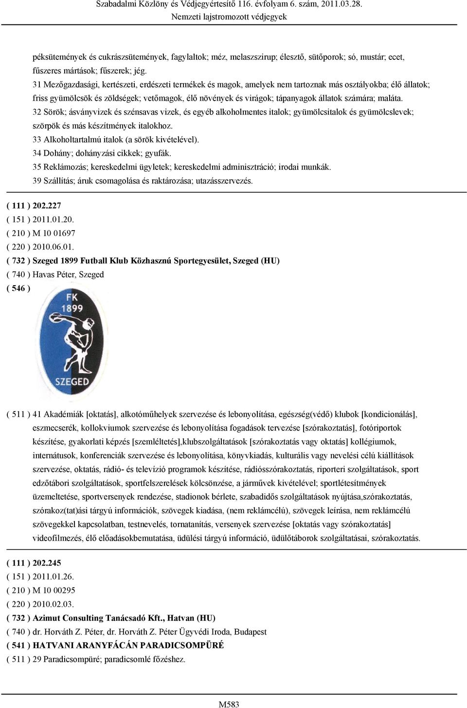 számára; maláta. 32 Sörök; ásványvizek és szénsavas vizek, és egyéb alkoholmentes italok; gyümölcsitalok és gyümölcslevek; szörpök és más készítmények italokhoz.