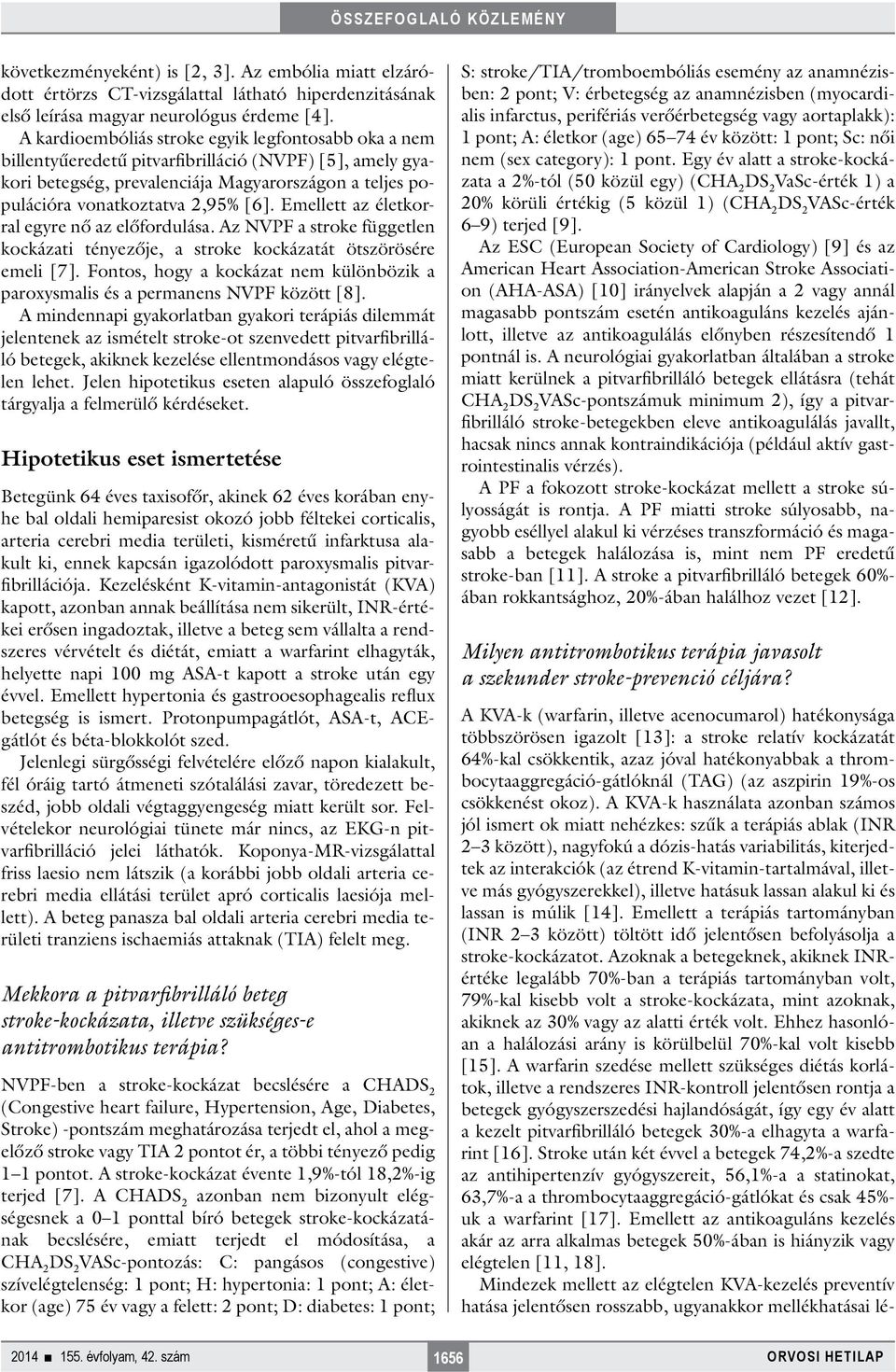 Emellett az életkorral egyre nő az előfordulása. Az NVPF a stroke független kockázati tényezője, a stroke kockázatát ötszörösére emeli [7].