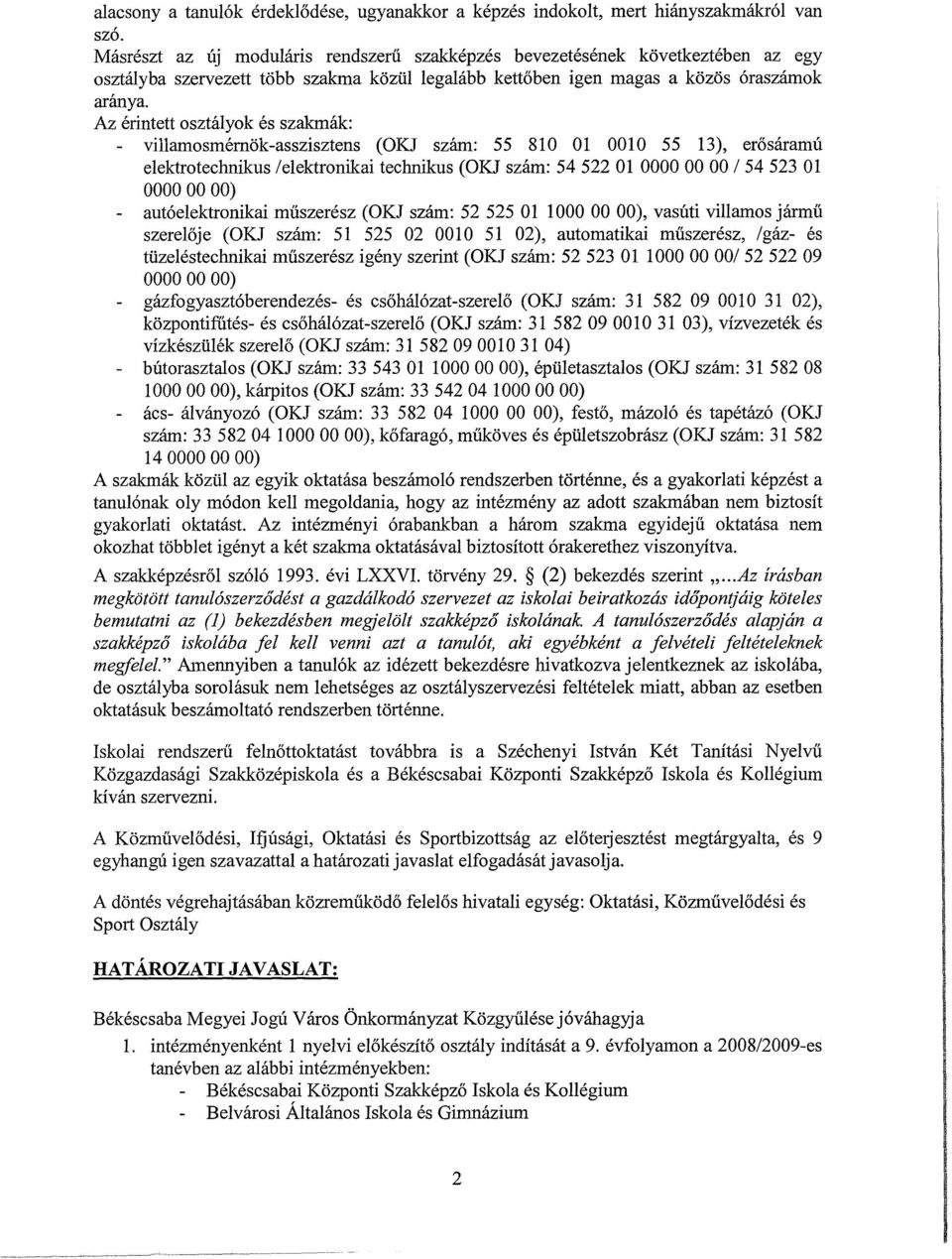 Az érintett osztályok és szakmák: villamosmémök-asszisztens (OKJ szám: 55 810 01 0010 55 13), erosaramú elektrotechnikus lelektronikai technikus (OKJ szám: 5452201 00000000154523 01 00000000)