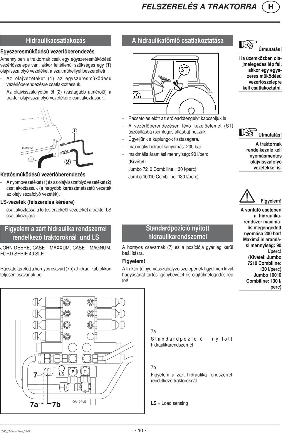 Az olajvisszafolyótömlôt (2) (vastagabb átmérôjû) a traktor olajvisszafolyó vezetékére csatlakoztassuk. A hidraulikatömlô csatlakoztatása Útmutatás!