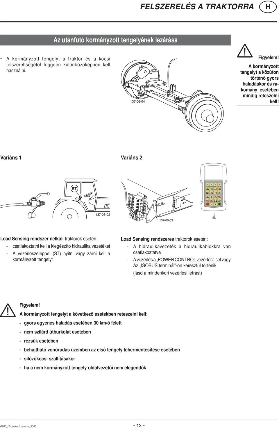 Variáns 1 Variáns 2 137-06-02 137-06-03 Load Sensing rendszer nélküli traktorok esetén: - csatlakoztatni kell a kiegészítő hidraulika vezetéket - A vezérlőszeleppel (ST) nyitni vagy zárni kell a