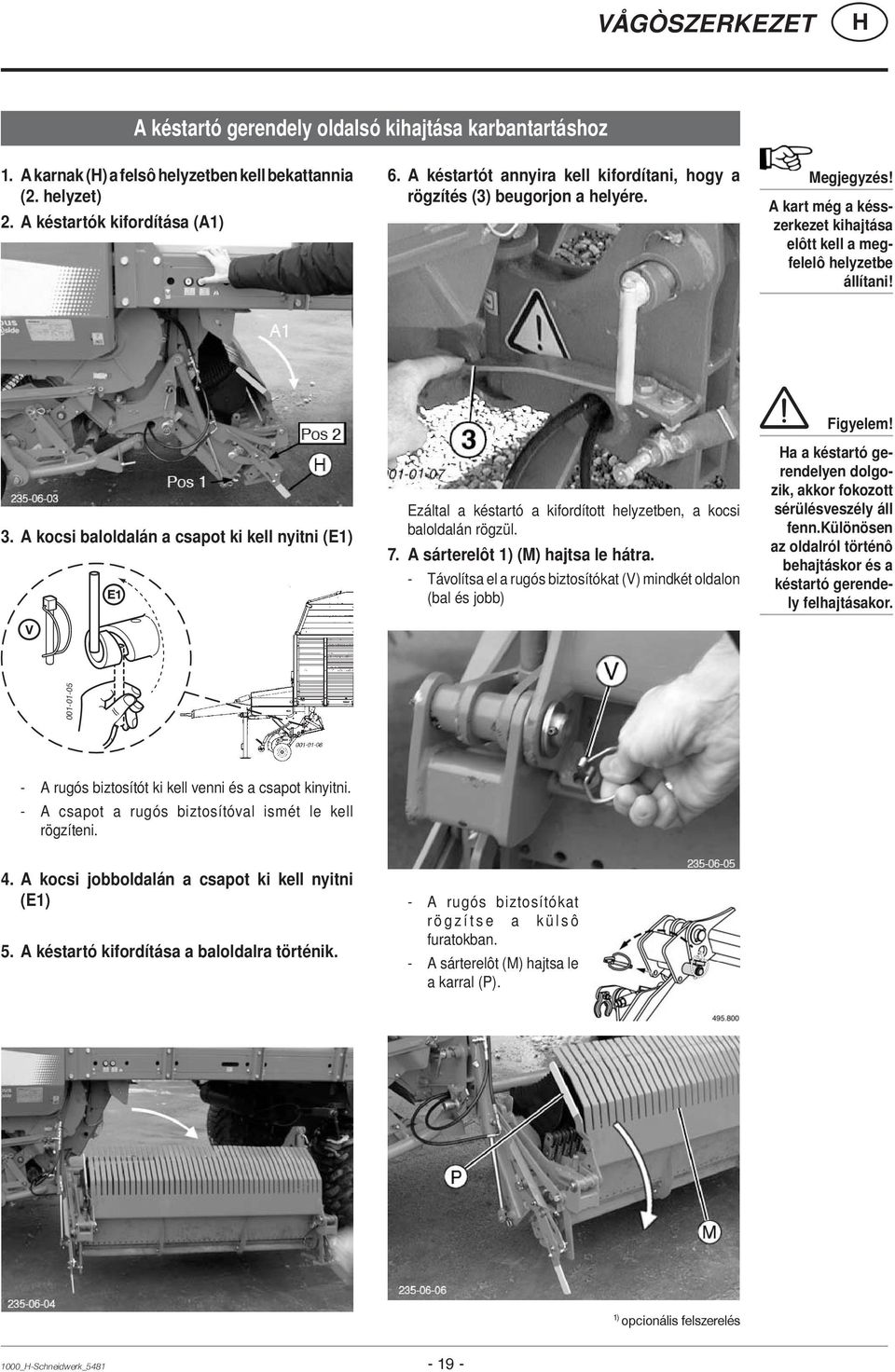 A kocsi baloldalán a csapot ki kell nyitni (E1) V E1 Ezáltal a késtartó a kifordított helyzetben, a kocsi baloldalán rögzül. 7. A sárterelôt 1) (M) hajtsa le hátra.