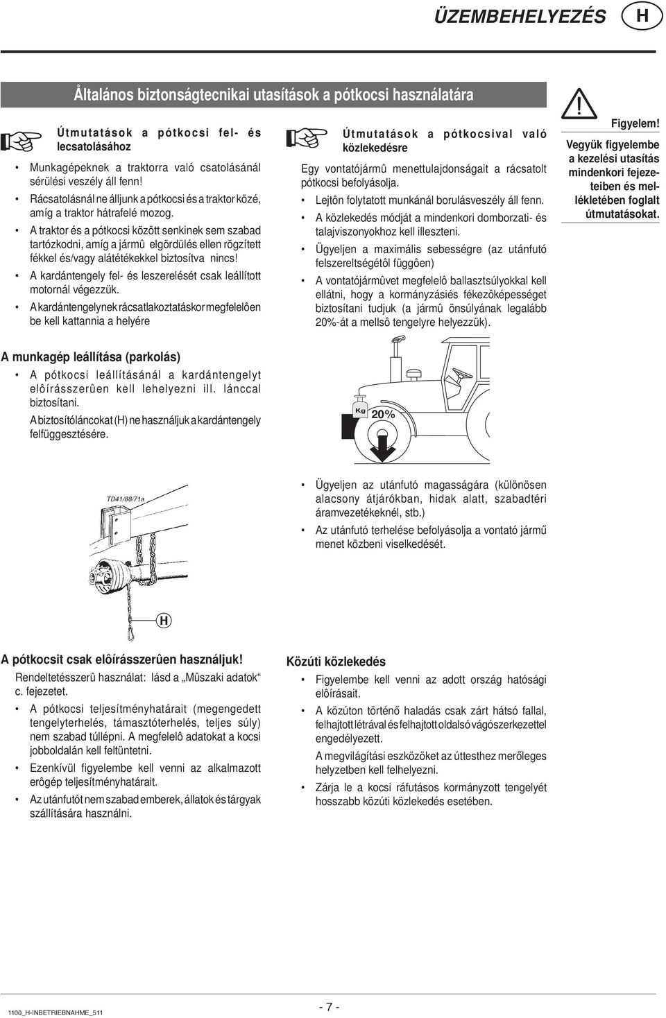 A traktor és a pótkocsi között senkinek sem szabad tartózkodni, amíg a jármû elgördülés ellen rögzített fékkel és/vagy alátétékekkel biztosítva nincs!