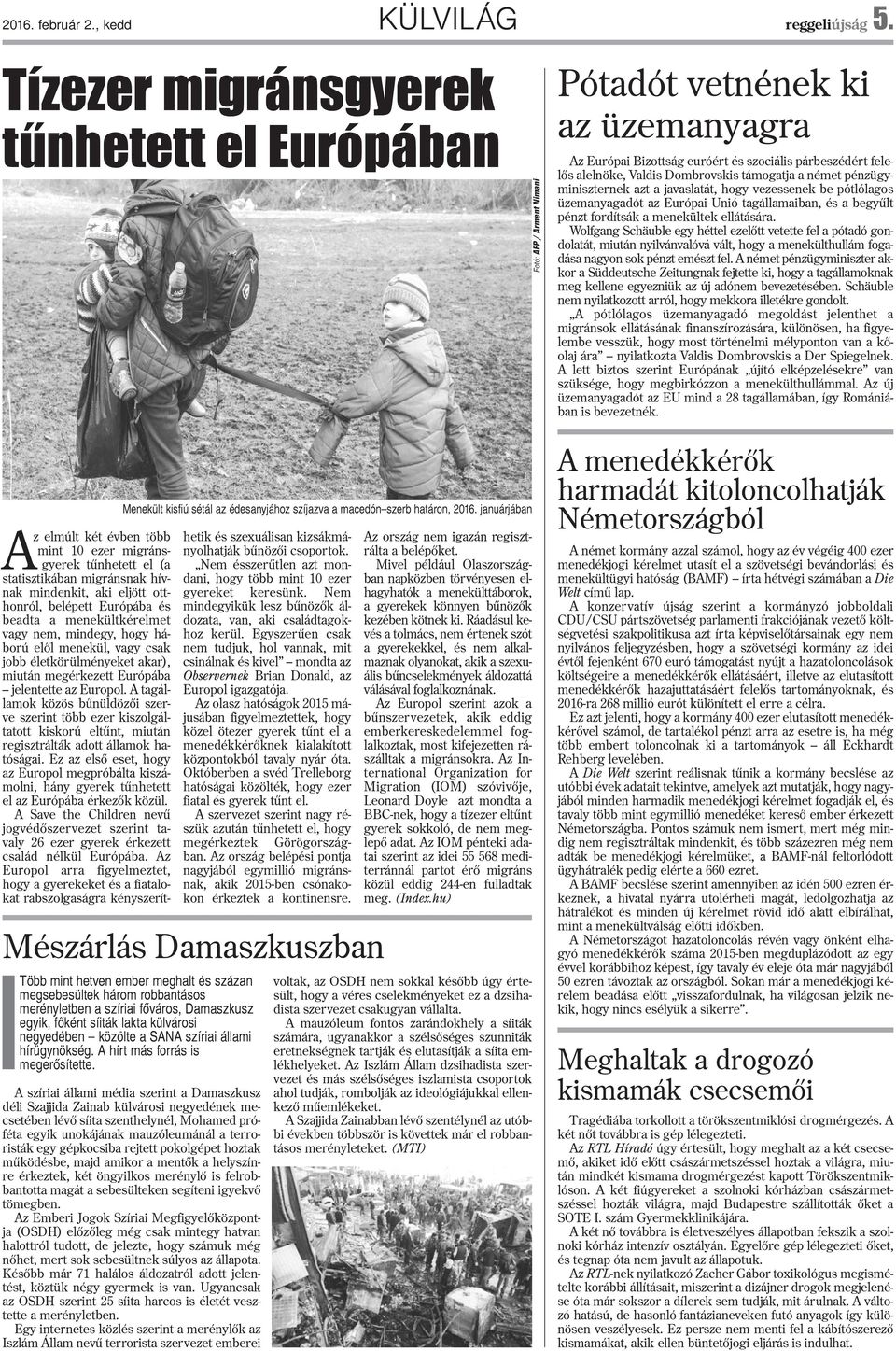 támogatja a német pénzügyminiszternek azt a javaslatát, hogy vezessenek be pótlólagos üzemanyagadót az Európai Unió tagállamaiban, és a begyûlt pénzt fordítsák a menekültek ellátására.