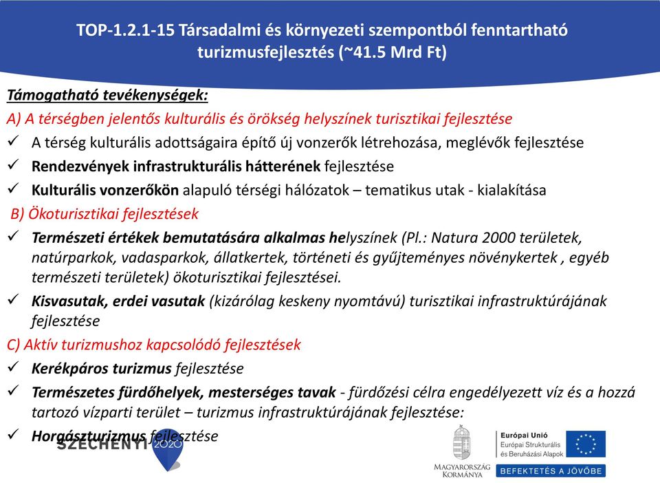 fejlesztése Rendezvények infrastrukturális hátterének fejlesztése Kulturális vonzerőkön alapuló térségi hálózatok tematikus utak - kialakítása B) Ökoturisztikai fejlesztések Természeti értékek