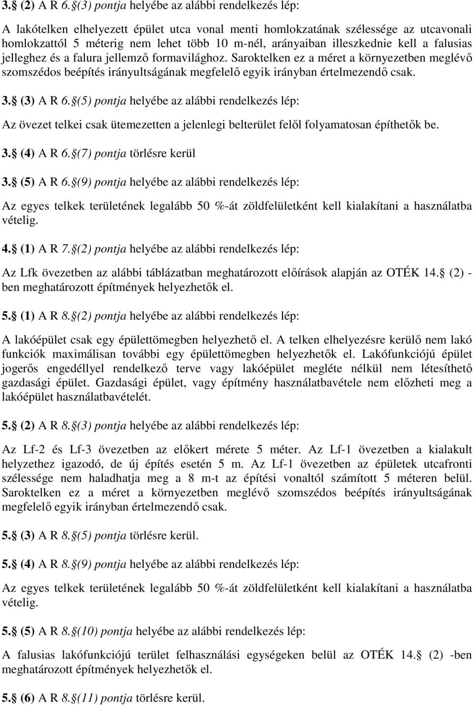 illeszkednie kell a falusias jelleghez és a falura jellemző formavilághoz. Saroktelken ez a méret a környezetben meglévő szomszédos beépítés irányultságának megfelelő egyik irányban értelmezendő csak.